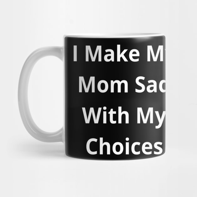 I make my mom sad with my choices by khider